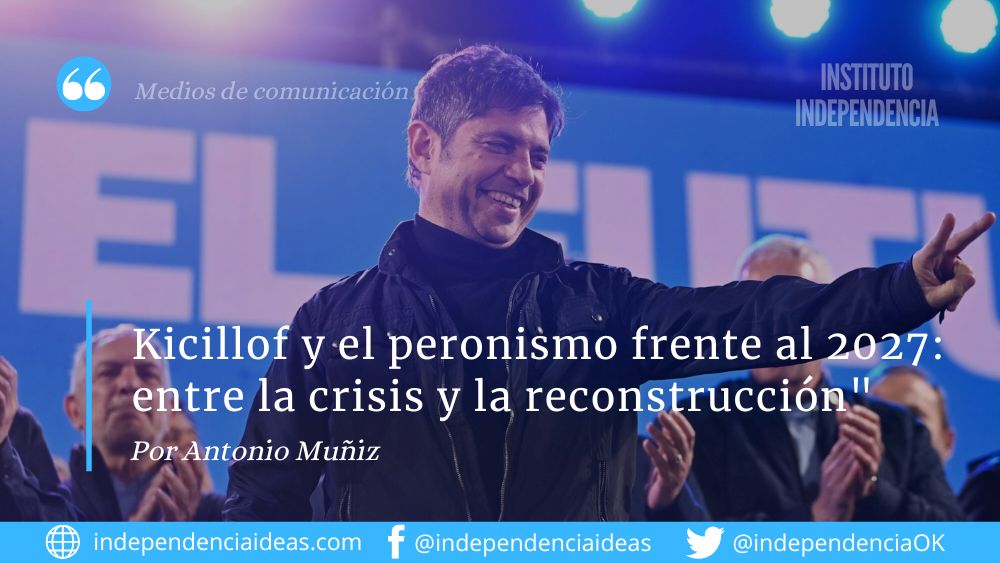 «Kicillof y el peronismo frente al 2027: entre la crisis y la reconstrucción», por Antonio Muñiz